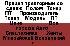 Прицеп тракторный со сдвиж. Полом, Тонар ПТ3 › Производитель ­ Тонар › Модель ­ ПТ3 › Цена ­ 3 740 000 - Все города Авто » Спецтехника   . Ханты-Мансийский,Белоярский г.